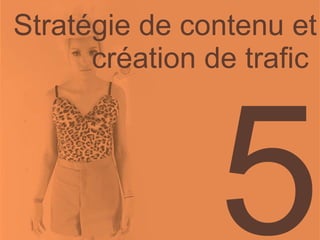 Stratégie de contenu et création de trafic   5 