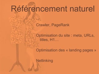 Référencement naturel Crawler, PageRank Optimisation du site : meta, URLs, titles, H1… Optimisation des « landing pages » Netlinking 