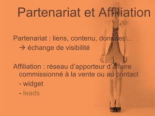 Partenariat et Affiliation Partenariat : liens, contenu, données…    échange de visibilité Affiliation : réseau d’apporteur d’affaire commissionné à la vente ou au contact - widget -  leads 