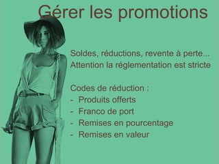 Gérer les promotions   Soldes, réductions, revente à perte...  Attention la réglementation est stricte Codes de réduction : Produits offerts Franco de port Remises en pourcentage Remises en valeur 