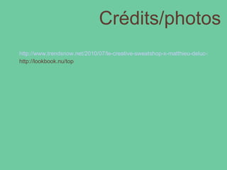 Crédits/photos http://www.trendsnow.net/2010/07/le-creative-sweatshop-x-matthieu-deluc-x-wad.html http://lookbook.nu/top 