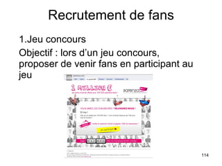 Recrutement de fans Jeu concours Objectif : lors d’un jeu concours, proposer de venir fans en participant au jeu 