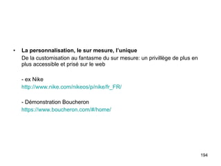 La personnalisation, le sur mesure, l’unique De la customisation au fantasme du sur mesure: un privillège de plus en plus accessible et prisé sur le web - ex Nike http://www.nike.com/nikeos/p/nike/fr_FR/ - Démonstration Boucheron https://www.boucheron.com/#/home/ 