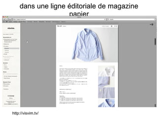 dans une ligne éditoriale de magazine papier http://visvim.tv/ 