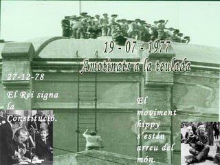 27-12-78
El Rei signa
               El
la
               moviment
Constitució.
               hippy
               s’estén
               arreu del
               món.
 