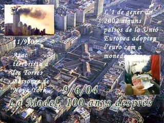 L’1 de gener de
               2002 alguns
               països de la Unió
11/9/01        Europea adopten
               l’euro com a
Atac           moneda única
terrorista a
les Torres
Bessones de
Nova York
 