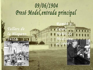Ramón y
Tallers de   Cajal.
la Hispano   Nobel de
Suiza.       Medicina
Barcelona    el 1906
1904
 