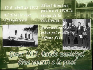 Albert Einstein
10 d’ abril de 1912
                    publica el 1916 la
El Titànic surt     teoria de la
d’Anglaterra        relativitat.
                    Anys més tard és
                    rebut pel rei
                    Alfons XIII
 
