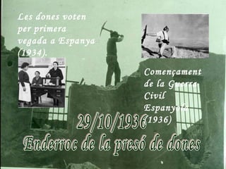 Les dones voten
per primera
vegada a Espanya
(1934).
                   Començament
                   de la Guerra
                   Civil
                   Espanyola
                   (1936)
 