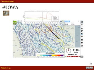 !22
HPC	Cluster		
University	of	Iowa	
Data	Center	
Virtual	Servers		
IFC	Central	
Database	Server	
Model	
Forecasted	
Discharge	
River	Network	Topology,	
Rainfall	Maps	
	
IFIS	
Underlying	Cyber-Infrastructure:	System	Overview	
Rainfall	Maps	
HTTP	Data	Transfer	
Reading	from	DB	(TCP	5432)	
Wri-ng	into	DB	(TCP	5432)	
Push	Informa-on	 Pull	Informa-on	
Model	Forecasted	and		
Real	Stage	and	Discharge	
IFC	Real	Time	Flood	
Forecas9ng	Model	
Iowa	Flood	
Informa9on	System	
IFC	Rainfall	System	
@IOWAINFORMATION
KNOWLEDGE
Smart = Cyberinfrastructure + realtime measurements*
*Sia chiaro: anche ARPAE ha una cyberinfrastructure complessa e simile.
Rigon et al.
Il contemporaneo smart
 