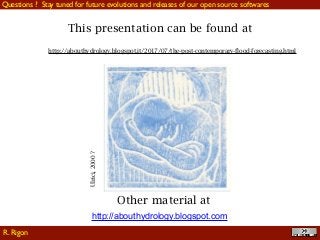 !55
This presentation can be found at
http://abouthydrology.blogspot.com
Ulrici,2000?
Other material at
Questions ? Stay tuned for future evolutions and releases of our open source softwares
R. Rigon
http://abouthydrology.blogspot.it/2017/07/the-post-contemporary-flood-forecasting.html
 