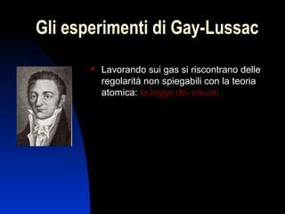 Gli esperimenti di Gay-Lussac


Lavorando sui gas si riscontrano delle
regolarità non spiegabili con la teoria
atomica: la legge dei volumi

6

 