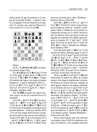 dado cuenta de que la posición es la mis­
ma de la partida Svidler - Loginov, nota
2a a la jugada 10 de las blancas en el capí­
tulo 14, excepto que aquí las blancas tie­
nen su torre en el y no en al) 9 f3.
Ahora:
2a) 9 ... t2lxd5 10 exd5 .tf5 y las blan­
cas pueden elegir entre:
2a1) ll .td3 .txd3 12 'i!Vxd3 .te7 13 0-0
(13 0-0-0 .tg5 14 @b 1 .txe3 15 'i!Vxe3 0-0
16 c4 a5 17 .l:i.cl 'i!Vf6 18 a4 'i!Vg6+ 19 @a2
b6 también dio lugar a un juego nivelado,
Szalanczy - Loginov, Budapest 1993) 13 ...
0-0 14 a4 .l:i. c8 15 a5 .tg5 16 I!. fcl f5 17
ll:ld2 e4! 18 fxe4 f4 19 .td4 f3! = , Short -
Chandler, Brighton 1 984.
2a2) 11 'i!Vd2, cuando las negras pue­
den seguir un par de caminos hacia la
igualdad:
2a21) 11 ... .te7 12 t2la5 'i!Vc7 (la alter­
nativa 12 ... 'i!Vc8!? 13 c4 .td8 14 .te2 0-0
15 0-0 .txa5 16 'i!Vxa5 'i!Vb8! 17 'i!Vd2 a5 18
b3 ll:lc5 le dio la igualdad a las negras en la
partida Maxion - Ghitescu, Berlín 1 985)
13 c4 e4! (las negras deben buscar un jue­
go activo para evitar caer en una mala po­
sición) 14 f4 .tf6 15 .te2 t2lc5 (pero no 15
... .txb2? 16 'i!Vxb2 'i!Vxa5+ 1 7 .td2, segui­
do de 18 'i!Vxg7) 16 0-0 0-0 17 .l:!. abl ll:ld3,
6 �e3 e5 7 lllb3 1 45
con una posición poco clara, Wedberg -
Browne, Nueva York 1988.
2a22) 11 ... .l:!. c8 12 c4 b6! (12 ... .te7 13
t2la4! 'i!Vc7 14 b4 0-0 15 jt_e2 es muy bueno
para las blancas, Ehlvest - Szekely, Lenin­
grado 1984; el caballo de a5 no puede ser
expulsado porque c6 es débil, mientras
que las blancas sólo necesitan un par de
jugadas, por ejemplo 0-0 y .l:!. fdl, para pre­
parar la ruptura c5) 13 .te2 .te7 14 0-0
.tg6 15 f4 exf4 1 6 .txf4 t2le5 17 t2ld4 0-0
18 b3 .l:i. e8 =, Short - Marjanovic, Olimpia­
da de Salónica 1984.
2a3) 11 .te2 .te7 1 2 'i!Vd2 a5 13 0-0
(quizá las blancas deberían jugar 13 a4) 13
... a4 14 tbcl 0-0 15 jt_d3?! .txd3 16 t2lxd3
( 1 6 'i!Vxd3 .tg5 +) 1 6 ... t2l b6! 1 7 .txb6
'i!Vxb6+ 18 @hl 'i!Vd4 19 .l:i. adl l:t fc8 (me­
jor que 19 ... 'i!Vxd5 20 t2lb4!) 20 .l:i. fe l f5
21 'i!Vb4 'i!Vxb4 22 t2lxb4 a3 con muy buen
final para las negras, Lukin - Gelfand,
Klaipeda 1 988. El juego de las blancas,
con todo, no fue muy convincente.
2b) 9 ... .txd5 10 exd5 .te7 1 1 'i!Vd2 h6
(buscando el cambio de alfiles de casillas
negras; si las negras simplemente enrocan,
las blancas no tienen más que empujar su
peón g para obtener un ataque automáti­
co en el flanco de rey) 12 .te2 t2lh5 13 g3!
( 1 3 0-0-0 .t g5 1 4 .t xg5 'i!V xg5 1 5 g3
'i!Vxd2+ 16 .l:i. xd2 también fue ligeramente
favorable a las blancas, Gipslis - A. Petro­
sian, URSS 1 983) 1 3 ... .t g5 1 4 f4 exf4
15 gxf4 .th4+ ( 1 5 ... jt_xf4 16 jt_xh5 'i!Ve7
17 .txf7+! @xf7 18 0-0, ganando) 16 @fl
ll:ldf6 ( 1 6 ... t2lhf6 era mejor, pero 17 llgl
0-0 18 c4, seguido de .td3 y 'i!Vg2 es bueno
para las blancas) 17 .txh5 t2lxh5 18 'i!Ve2,
y las blancas ganan, Amador Rodríguez -
Eolian, Erevan 1 984.
Sería sorprendente que una solución
tan simple como 8 ll:ld5 le concediera ven­
taja a las blancas, y los ejemplos prácticos
 