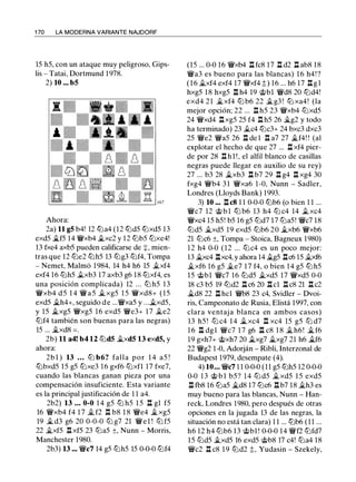 1 70 LA MODERNA VARIANTE NAJDORF
15 h5, con un ataque muy peligroso, Gips­
lis - Tatai, Dortmund 1 978.
2) 10 ... bS
Ahora:
2a) 11 gS b4! 12 lba4 (12 lbd5 lbxd5 13
exd5 �f5 14 �xb4 .1t..xc2 y 12 lbb5 tt:Jxe4!
13 fxe4 axb5 pueden calificarse de +, mien­
tras que 12 lbe2 tt:Jh5 13 lbg3 tt:Jf4, Tompa
- Nemet, Malmo 1 984, 14 h4 h6 15 .1t..xf4
exf4 16 tt:Jh5 .it.xb3 17 axb3 g6 18 tt:Jxf4, es
una posición complicada) 12 ... tt:J h5 1 3
�xb4 d 5 1 4 � a 5 �xg5 1 5 �xd8+ ( 1 5
exd5 �h4+, seguido d e ...�xa5 y . . .�xd5,
y 15 �xg5 �xg5 1 6 exd5 �e3+ 17 �e2
lbf4 también son buenas para las negras)
15 ... �xd8 =.
2b) 11 a4! b4 12 tt:JdS �xdS 13 exdS, y
ahora:
2b l ) 13 • • • lb b6? falla por 1 4 a5 !
tt:Jbxd5 15 g5 tt:Jxe3 1 6 gxf6 tt:Jxfl 17 fxe7,
cuando las blancas ganan pieza por una
compensación insuficiente. Esta variante
es la principal justificación de 1 1 a4.
2b2) 13 • • • o-o 1 4 g5 tt:J h5 1 5 n gl f5
16 �xb4 f4 1 7 .1t.. f2 n b8 1 8 �e4 �xg5
19 fi. d3 g6 20 0-0-0 tt:J g7 21 �el ! tt:J f5
22 .1t..xf5 .l:l xf5 23 tt:Ja5 ±, Nunn - Morris,
Manchester 1980.
2b3) 13 ••• �c7 14 g5 tt:Jh5 15 0-0-0 tt:Jf4
(15 ... 0-0 16 �xb4 .l:l fc8 17 .l:l d2 .l:l ab8 18
�a3 es bueno para las blancas) 1 6 h4! ?
( 1 6 fi.xf4 exf4 17 �xf4 ;t ) 16 ... h6 17 ng l
hxg5 18 hxg5 .l:l h4 19 @bl �d8 20 lbd4!
exd4 2 1 �xf4 lb b6 22 .1t..g3 ! tt:J xa4! (la
mejor opción; 22 ... n h5 23 �xb4 tt:Jxd5
24 �xd4 nxg5 25 f4 n h5 26 �g2 y todo
ha terminado) 23 fi.c4 lbc3+ 24 bxc3 dxc3
25 �e2 �a5 26 .l:l de l .l:l a7 27 �f4! ! (al
explotar el hecho de que 27 ... .l:l xf4 pier­
de por 28 .l:l h l ! , el alfil blanco de casillas
negras puede llegar en auxilio de su rey)
27 ... b3 28 �xb3 .l:l b7 29 .l:l g4 .l:l xg4 30
fxg4 �b4 3 1 �xa6 1 -0, Nunn - Sadler,
Londres (Lloyds Bank) 1993.
3) 10 ... .l:lc8 1 1 0-0-0 lbb6 (o bien 1 1 ...
�c7 12 @ b l lb b6 13 h4 tt:J c4 14 .1t..xc4
�xc4 15 h5! b5 16 g5 tt:Jd7 17 tt:Ja5! �c7 18
tt:Jd5 �xd5 19 exd5 lbb6 20 �xb6 �xb6
21 lbc6 ±, Tompa - Stoica, Bagneux 1980)
1 2 h4 0-0 ( 1 2 ... tt:Jc4 es un poco mejor:
13 �xc4 .l:lxc4, y ahora 14 .1t..g5 .l:lc6 15 .1t..xf6
�xf6 1 6 g5 fi.e7 1 7 f4, o bien 14 g5 lb h5
15 @bl �c7 16 tt:Jd5 .1t..xd5 17 �xd5 0-0
18 c3 b5 19 lbd2 .l:l c6 20 .l:l cl .l:l c8 21 .l:l c2
�d8 22 .l:l hcl �b8 23 c4, Svidler - Dvoi­
ris, Campeonato de Rusia, Elistá 1997, con
clara ventaj a blanca en ambos casos)
13 h5 ! tt:J c4 1 4 fi.xc4 .l:l xc4 15 g5 tt:J d7
1 6 .l:l dgl �c7 1 7 g6 .l:l c8 1 8 .1t..h6! � f6
19 gxh7+ @xh7 20 .1t..xg7 �xg7 21 h6 �f6
22 �g2 1 -0, Adorján - Ribli, Interzonal de
Budapest 1979, desempate (4).
4) 10... �c7 1 1 0-0-0 (11 g5 lbh5 12 0-0-0
0-0 1 3 @ b l b5? 1 4 tt:J d5 .1t..xd5 1 5 exd5
.l:l fb8 16 lba5 �d8 17 lbc6 .l:l b7 18 �h3 es
muy bueno para las blancas, Nunn - Han­
reck, Londres 1980, pero después de otras
opciones en la jugada 13 de las negras, la
situación no está tan clara) 1 1 ... tt:Jb6 ( 1 1 ...
h6 12 h4 lbb6 13 @bl ! 0-0-0 14 �f2 tt:Jfd7
15 tt:Jd5 .1t..xd5 16 exd5 @b8 17 c4! tt:Ja4 18
�c2 .l:l c8 1 9 tt:Jd2 ;t, Yudasin - Szekely,
 