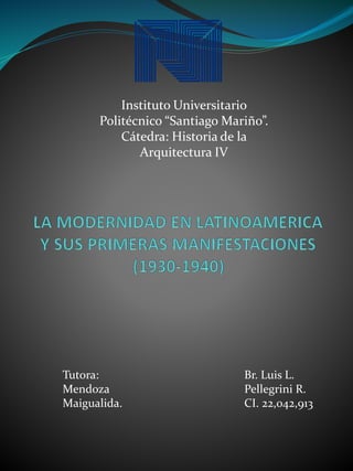 Instituto Universitario
Politécnico “Santiago Mariño”.
Cátedra: Historia de la
Arquitectura IV
Br. Luis L.
Pellegrini R.
CI. 22,042,913
Tutora:
Mendoza
Maigualida.
 