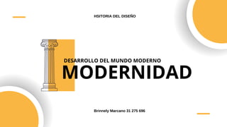 DESARROLLO DEL MUNDO MODERNO
Brinnely Marcano 31 275 696
MODERNIDAD
HSITORIA DEL DISEÑO
 