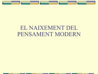 EL NAIXEMENT DEL PENSAMENT MODERN 