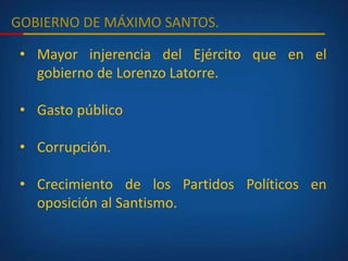 GOBIERNO DE MÁXIMO SANTOS.
• Mayor injerencia del Ejército que en el
gobierno de Lorenzo Latorre.
• Gasto público
• Corrupción.
• Crecimiento de los Partidos Políticos en
oposición al Santismo.
 