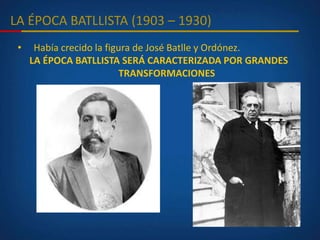 LA ÉPOCA BATLLISTA (1903 – 1930)
• Había crecido la figura de José Batlle y Ordónez.
LA ÉPOCA BATLLISTA SERÁ CARACTERIZADA POR GRANDES
TRANSFORMACIONES
 