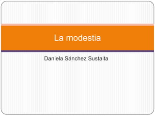 Daniela Sánchez Sustaita
La modestia
 