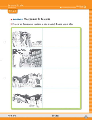 La momia del salar
Sara Bertrand
Nombre: Fecha: 22
Actividades fotocopiables
FICHA 9
Actividad 8. Recreemos la historia
] Observa las ilustraciones y redacta la idea principal de cada una de ellas.
 