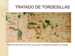 TRATADO DE TORDESILLAS




Planisferio de Cantino de 1502, que muestra el meridiano designado en el tratado.
 