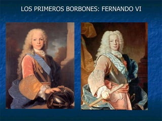 LOS PRIMEROS BORBONES: FERNANDO VI 