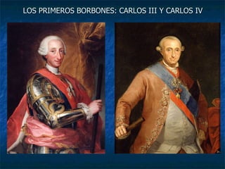 LOS PRIMEROS BORBONES: CARLOS III Y CARLOS IV 