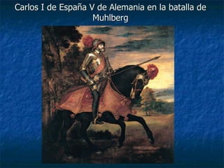 Carlos I de España V de Alemania en la batalla de Muhlberg 