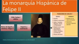 La monarquía Hispánica de
Felipe II
1556: Carlos I
abdica
Reino de España y
América: Felipe II
Imperio y
austriacos:
https://www.youtube.com/watch?v=d-lhCKsvqh4
 