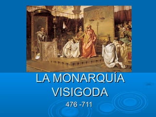 LA MONARQUÍALA MONARQUÍA
VISIGODAVISIGODA
476 -711476 -711
 