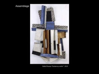 Assemblage




             Pablo Picasso “Guitarra y violín” 1913
 