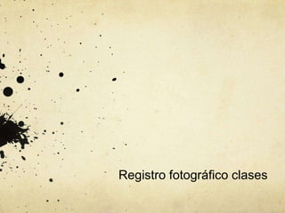 Registro fotográfico clases
 