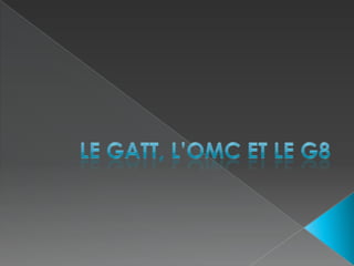 Le GATT, l’OMC et le G8