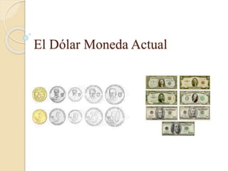 El Dólar Moneda Actual
 