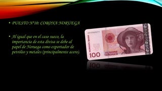 • PUESTO Nº11: DÓLAR
NEOZELANDÉS
• La importancia de esta divisa se debe a
que en tiempos de crisis es la moneda y
economí...
