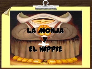 LA MONJA
    Y
EL HIPPIE
       Por:
  Ángel S. R. & H
 