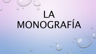 LA
MONOGRAFÍA
 