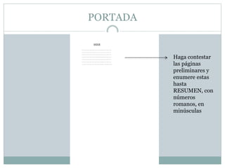 PORTADA
Haga contestar
las páginas
preliminares y
enumere estas
hasta
RESUMEN, con
números
romanos, en
minúsculas
 