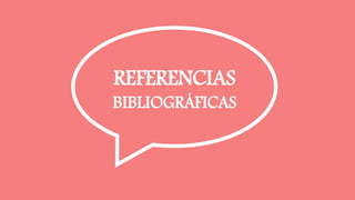 REFERENCIAS
BIBLIOGRÁFICAS
 