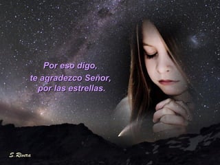 Por eso digo, te agradezco Señor,  por las estrellas. 