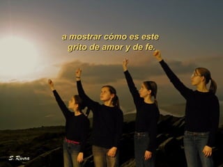 a mostrar cómo es este  grito de amor y de fe. 