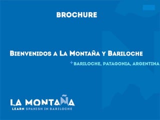 +
BIENVENIDOS A LA MONTAÑA Y BARILOCHE
Bariloche, Patagonia, Argentina
BROCHURE
 