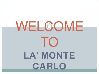 LA’ MONTE
CARLO
WELCOME
TO
 