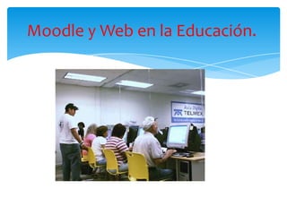 Moodle y Web en la Educación.
 