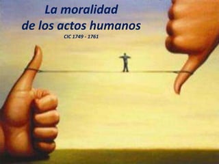 La moralidad
de los actos humanos
CIC 1749 - 1761
 