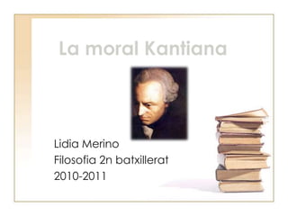 La moral Kantiana Lidia Merino  Filosofia 2n batxillerat 2010-2011 