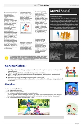 EL COMERCIO 5 de octubre del 2022
Página 3
Moral Social
Escrito por Mirjam Nilsson
La moral social la ética nos obliga a actuar con la
denuncia, nos obliga a hacer pedagogía de lucha y
rebeldía para que no nos detengamos a dejar que
nuestros derechos sean pisoteados, para no
detenernos en el ejercicio de la educación de hogar
y convencional. Estas gestiones buscan sacar del
ostracismo todas las fracturas delincuenciales y el
mantenimiento irregular del sistema.
Gobernamos nuestra vida
en pensamiento y
conducta para dar
sentido en el juzgar y
calificar
comportamientos
colectivos e individuales.
Todo debate público, toda
opinión sobre aquellos
procesos políticos y
sociales apunta a la
convivencia humana en
armonía con la
naturaleza. Sorprende
como en distintos
escenarios se tertulia o se
discute con gran retorica
acerca de las prácticas de
moral y ética ante la
presencia de las nefastas
conductas humanas
generadoras de violencia
y violación a la dignidad,
al respeto, a la vida y al
honor del hombre. Pero
estos brotes emotivos son
simples y eufóricos visos
de doble moral.
La moral social y la ética
encierran políticas de paz
interior y exterior, predican
justicia. Por ello cuando
hablamos de cambio
siempre decimos que ellos
empiezan en cada uno
buscando siempre eliminar
todo tipo de violencias.
En la medida que hay
más desarrollo humano
basado en tantos
avances tecnológicos
donde la inteligencia
artificial asume un papel
protagónico, debemos al
unísono dar aplicación a
todos los procesos
morales y éticos, pues el
hombre siempre está
expuesto a conductas
adversas a su esencia, a
su dignidad humana que
merece se patentice con
las virtudes y todo el
actuar humano y justo.
Moral social y ética son un
eclipse total para quienes
no comparten el llevarse
bien con el prójimo. Ambas
virtudes potencian actos
encaminados a fortalecer
relaciones de bien común.
Vivimos un mundo de
apariencias y de doble
moral y una ética de
ficciones, esto es, una ética
invisible, llena de
contradicciones como la
misma moral, donde se
acentúan unos valores
invertidos con su patología
social que clama cirugías y
tratamientos a males
incurables.
El ordenamiento humanista,
apoya todos sus sentimientos,
actos, acciones, decisiones en la
sabiduría y sus principios, pero
la sabiduría debe estar
defendida por valores internos y
externos como la moral social y
la ética aun en medio de la
encrucijada en que se
encuentran. La labor del
hombre y su trabajo productivo
fluye ante la praxis de una
filosofía rebelde que
desenmascare la practica
nefasta de quienes están
profanando el humanismo.
Desarrollando una tautología en
sus discursos, en sus promesas
y decisiones para producir el
engaño moral. Así mismo se
abusa de la sociedad usando
aporías o excusas
contradictorias a fin de no
llevar sus objetivos de gestión
social. Los dos elementos
mencionados realzan la
especulación en el diario
gobernar, llenando de
incertidumbre, dudas y temores
a una nación.
Los fundamentos éticos y morales imponen practicas internas y externas, luchas contra la
impunidad, lucha contra las políticas de los gobernantes corruptos, contra los políticos
impuros, contra las conductas deshonestas, contra toda institución que jerarquice el poder y
lo convierta en un consultorio de diagnósticos oportunistas.
Características
 Ser independientes, es decir, que no requieren de un aparato legal para que sean puestas en práctica
por las personas.
 Regular el comportamiento de los individuos que viven en sociedad.
 Surgir a partir de la cultura y las costumbres de cada sociedad, por eso pueden variar entre las
diferentes poblaciones.
 Ser valores intrínsecos de los seres humanos, como la solidaridad.
 No estar escritas ni documentadas. Se transmiten por los hábitos, la palabra y el ejemplo a través de
las acciones.
Ejemplos:
 Ser amable con los demás.
 Ser una persona honrada.
 No arrojar desechos a la calle.
 Ser tolerante con los demás, aunque piensen diferente.
 Ayudar a quien lo necesita de manera genuina, sin querer sacar ventaja o provecho de la situación.
 Dar prioridad de paso a una ambulancia o servicio esencial que necesita transitar de urgencia.
 Ser sincero manteniendo el respeto hacia el otro.
Moral social
 