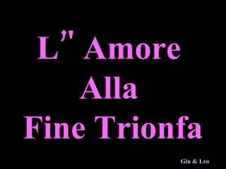 L’' Amore  Alla  Fine Trionfa Giu & Leo 