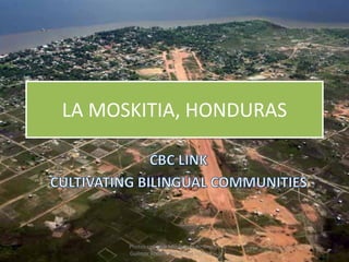 LA MOSKITIA, HONDURAS




      Photos courtesy Missionary Air Group,
      Guilmor Bonilla, Reach Out Honduras.
 